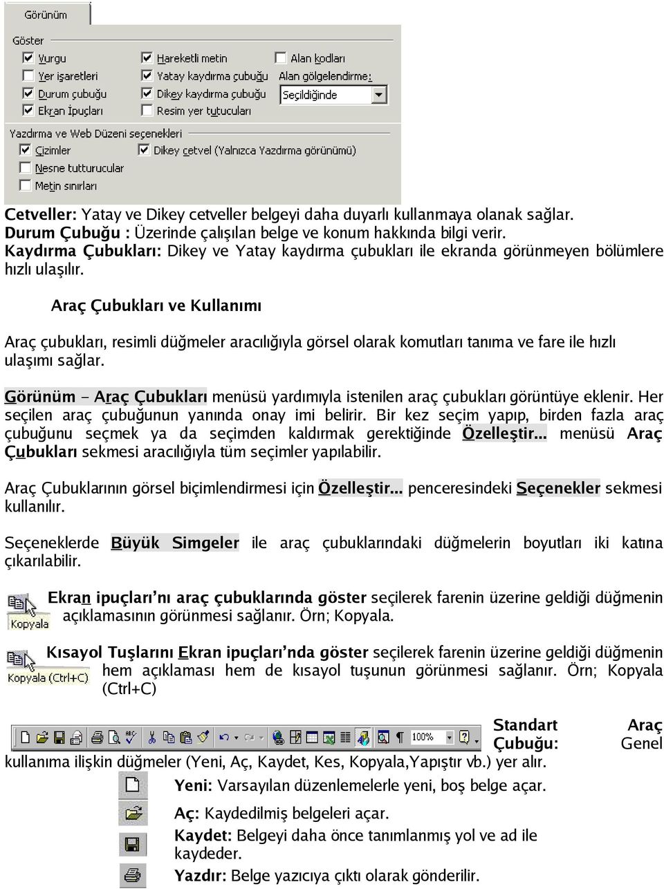 Araç Çubukları ve Kullanımı Araç çubukları, resimli düğmeler aracılığıyla görsel olarak komutları tanıma ve fare ile hızlı ulaşımı sağlar.