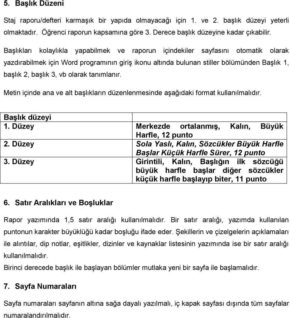 olarak tanımlanır. Metin içinde ana ve alt baģlıkların düzenlenmesinde aģağıdaki format kullanılmalıdır. BaĢlık düzeyi 1. Düzey Merkezde ortalanmıģ, Kalın, Büyük Harfle, 12 punto 2.