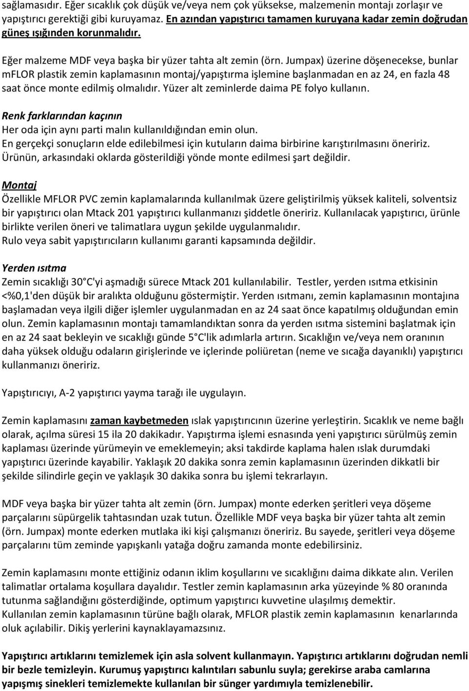 Jumpax) üzerine döşenecekse, bunlar mflor plastik zemin kaplamasının montaj/yapıştırma işlemine başlanmadan en az 24, en fazla 48 saat önce monte edilmiş olmalıdır.