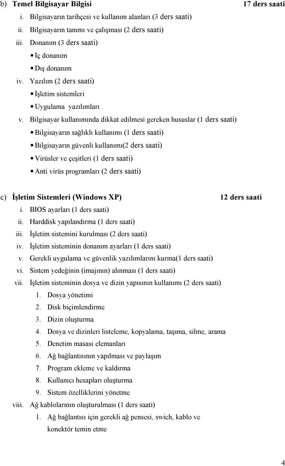 Bilgisayar kullanımında dikkat edilmesi gereken hususlar (1 ders saati) Bilgisayarın sağlıklı kullanımı (1 ders saati) Bilgisayarın güvenli kullanımı(2 ders saati) Virüsler ve çeşitleri (1 ders