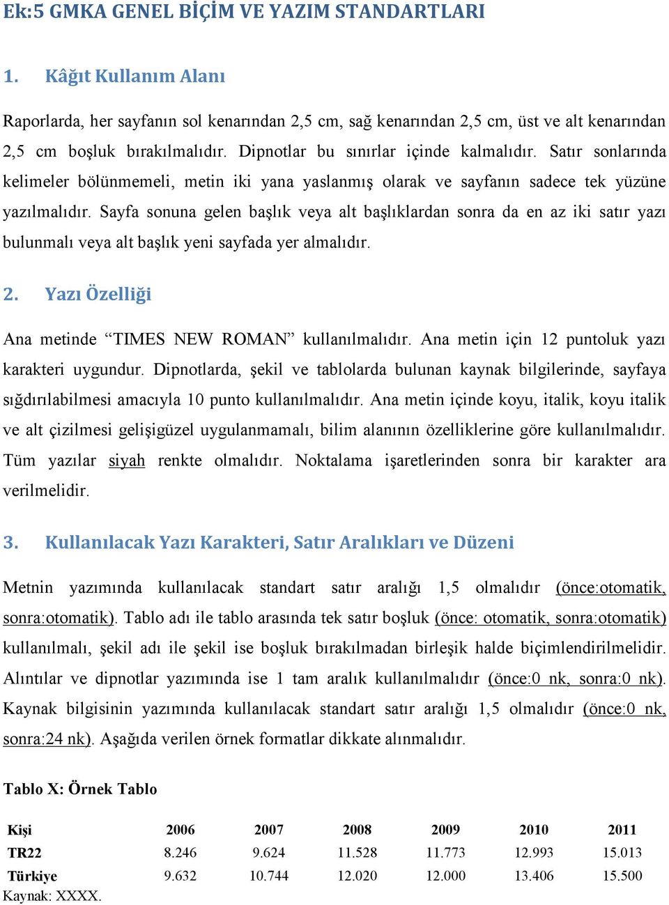 Sayfa sonuna gelen başlık veya alt başlıklardan sonra da en az iki satır yazı bulunmalı veya alt başlık yeni sayfada yer almalıdır. 2. Yazı Özelliği Ana metinde TIMES NEW ROMAN kullanılmalıdır.