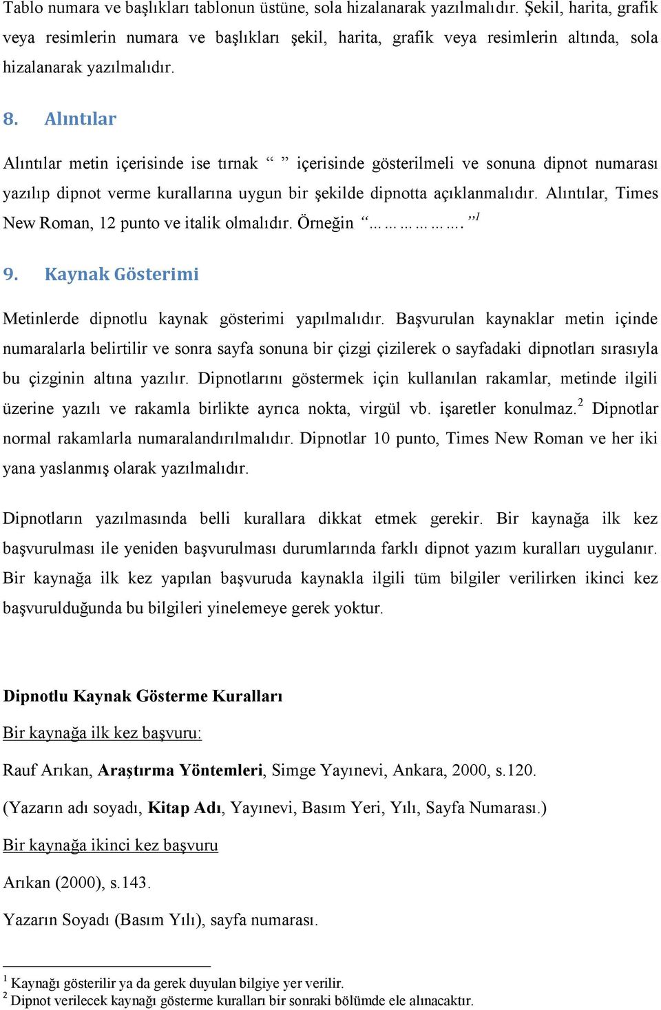 Alıntılar Alıntılar metin içerisinde ise tırnak içerisinde gösterilmeli ve sonuna dipnot numarası yazılıp dipnot verme kurallarına uygun bir şekilde dipnotta açıklanmalıdır.