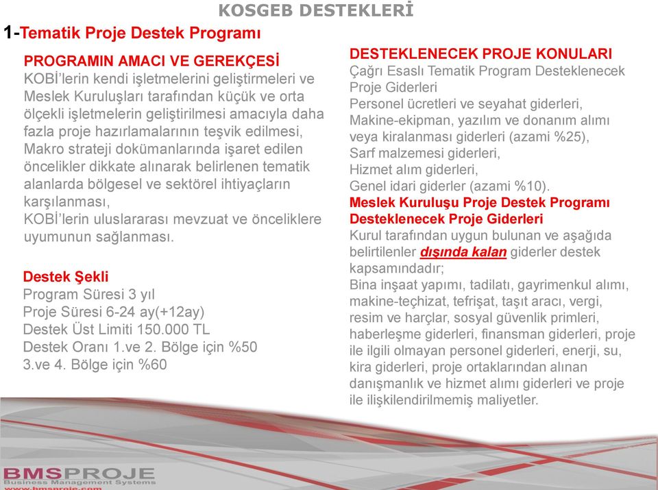 ihtiyaçların karşılanması, KOBİ lerin uluslararası mevzuat ve önceliklere uyumunun sağlanması. Destek Şekli Program Süresi 3 yıl Proje Süresi 6-24 ay(+12ay) Destek Üst Limiti 150.