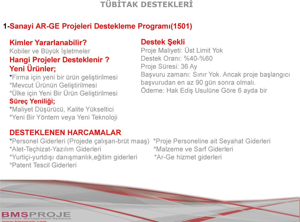 Yeni Teknoloji Destek Şekli Proje Maliyeti: Üst Limit Yok Destek Oranı: %40-%60 Proje Süresi: 36 Ay Başvuru zamanı: Sınır Yok. Ancak proje başlangıcı başvurudan en az 90 gün sonra olmalı.