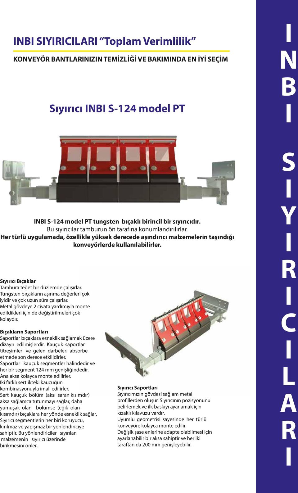 Tungsten bıçakların aşınma değerleri çok iyidir ve çok uzun süre çalışırlar. Metal gövdeye 2 civata yardımıyla monte edildikleri için de değiştirilmeleri çok kolaydır.