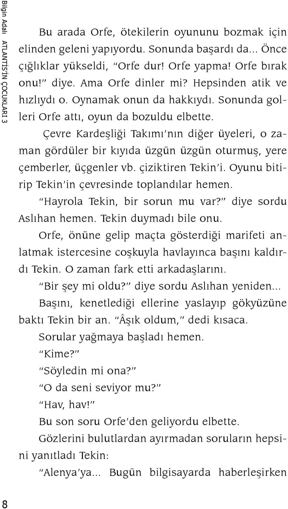 Çevre Kardeşliği Takımı nın diğer üyeleri, o zaman gördüler bir kıyıda üzgün üzgün oturmuş, yere çemberler, üçgenler vb. çiziktiren Tekin i. Oyunu bitirip Tekin in çevresinde toplandılar hemen.