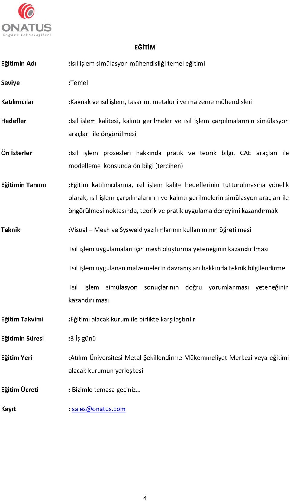 modelleme konsunda ön bilgi (tercihen) :Eğitim katılımcılarına, ısıl işlem kalite hedeflerinin tutturulmasına yönelik olarak, ısıl işlem çarpılmalarının ve kalıntı gerilmelerin simülasyon araçları