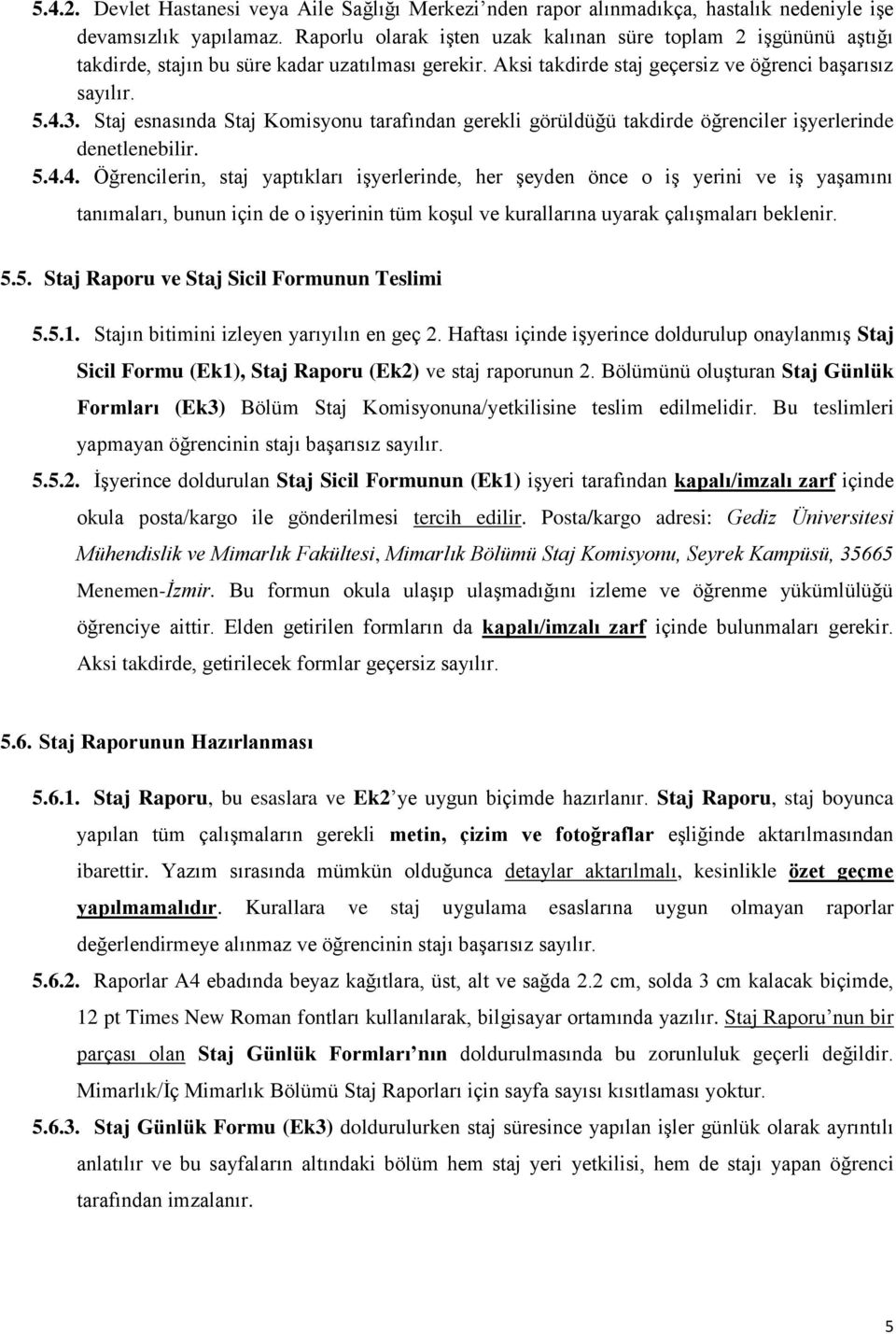 Staj esnasında Staj Komisyonu tarafından gerekli görüldüğü takdirde öğrenciler işyerlerinde denetlenebilir. 5.4.