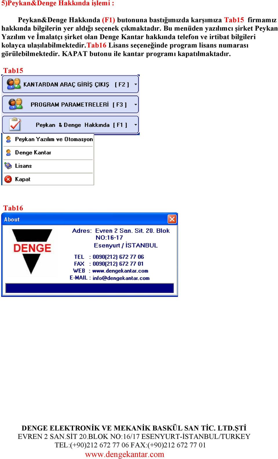 Bu menüden yazılımcı şirket Peykan Yazılım ve İmalatçı şirket olan Denge Kantar hakkında telefon ve irtibat bilgileri kolayca ulaşılabilmektedir.