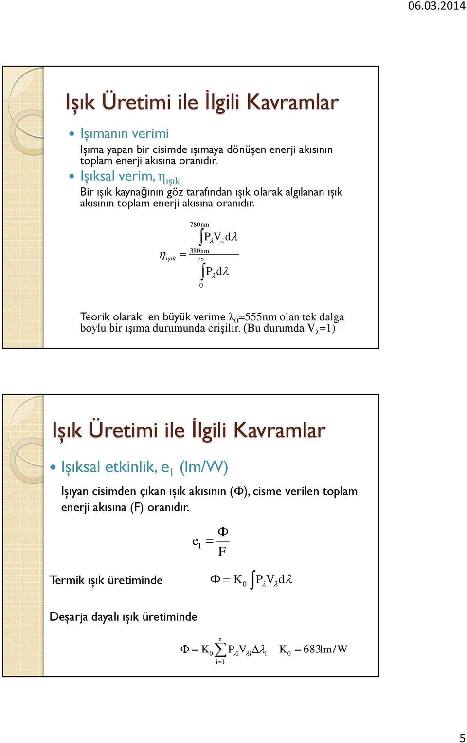 ışık 780nm 380nm 0 P V d P d Teorik olarak en büyük verime λ 0 =555nm olan tek dalga boylu bir ışıma durumunda erişilir.