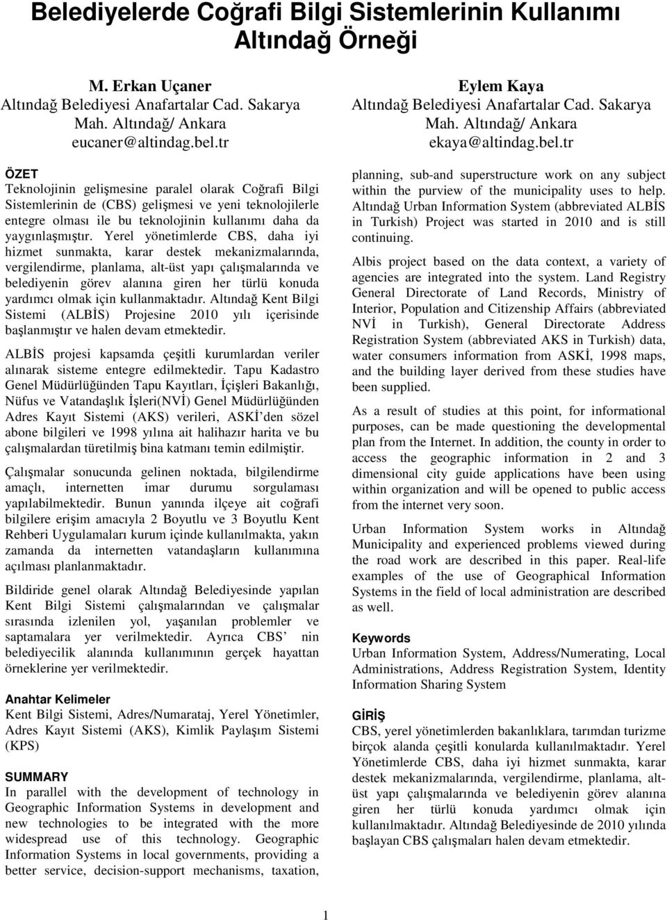 Yerel yönetimlerde CBS, daha iyi hizmet sunmakta, karar destek mekanizmalarında, vergilendirme, planlama, alt-üst yapı çalışmalarında ve belediyenin görev alanına giren her türlü konuda yardımcı