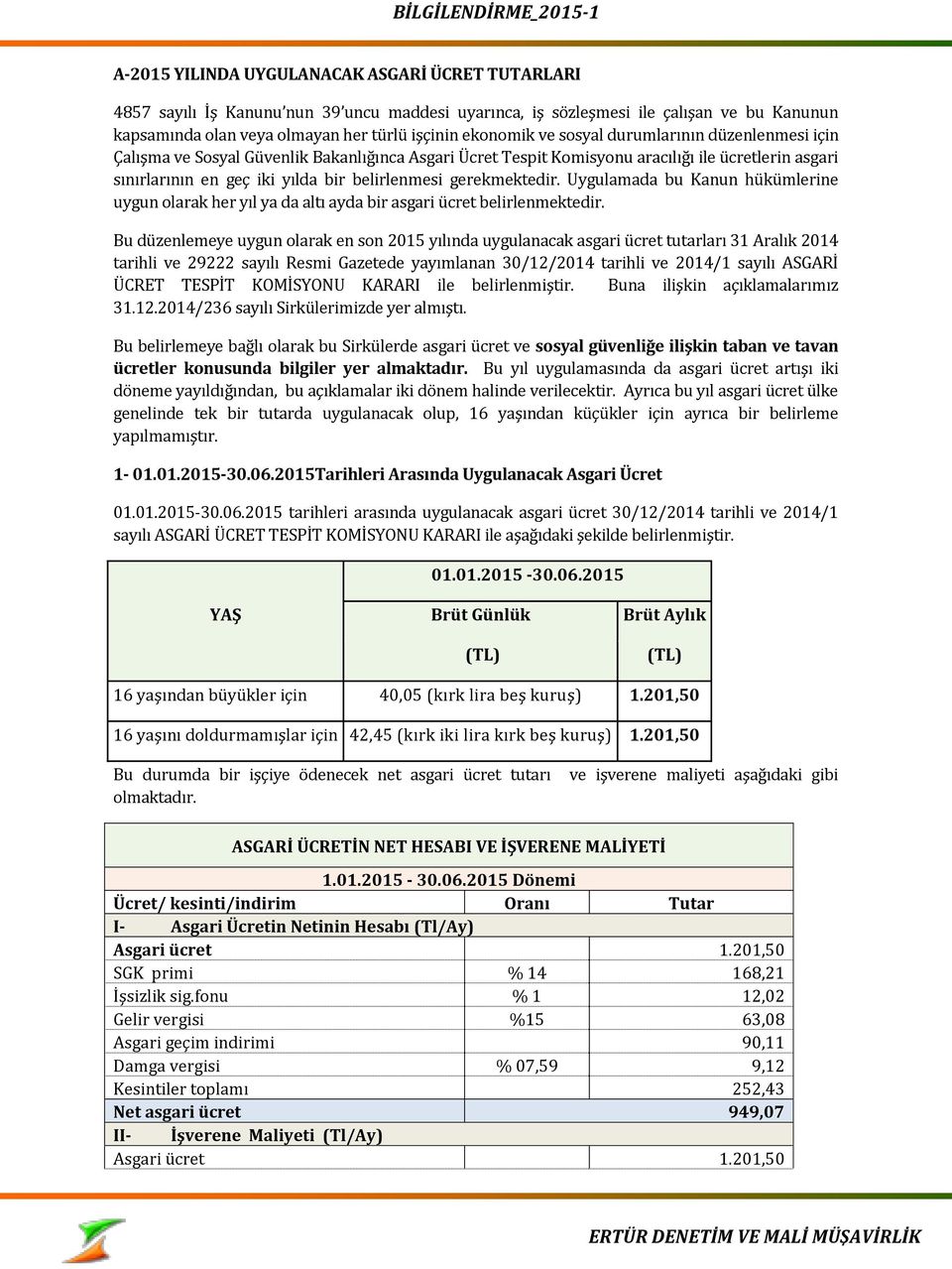 gerekmektedir. Uygulamada bu Kanun hükümlerine uygun olarak her yıl ya da altı ayda bir asgari ücret belirlenmektedir.