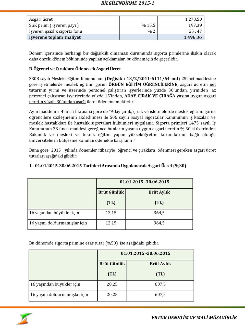 B-Öğrenci ve Çıraklara Ödenecek Asgari Ücret 3308 sayılı Mesleki Eğitim Kanunu nun (Değişik : 13/2/2011-6111/64 md) 25 inci maddesine göre işletmelerde meslek eğitimi gören ÖRGÜN EĞİTİM