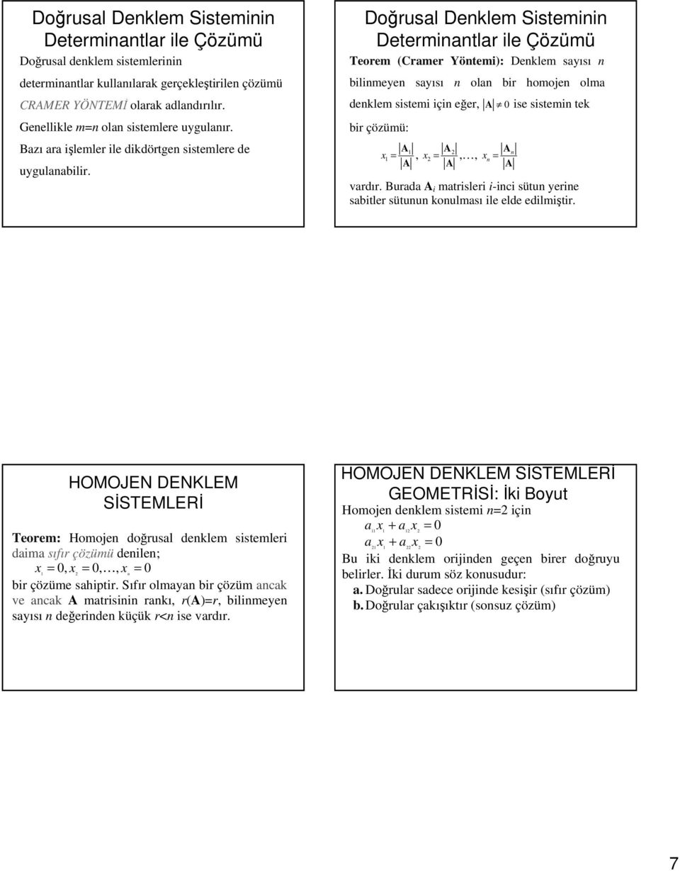 Determinantlar ile Çözümü Teorem (Cramer Yöntemi): Denklem sayısı n ve bilinmeyen sayısı n olan bir homojen olmayan denklem sistemi için eğer, A 0 ise sistemin tek bir çözümü: x = A A, x = A A,, n x