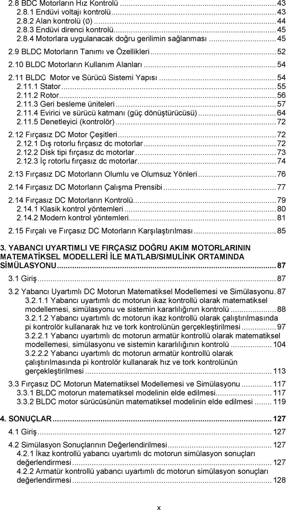 .. 57 2.11.4 Evirici ve sürücü katmanı (güç dönüştürücüsü)... 64 2.11.5 Denetleyici (kontrolör)... 72 2.12 Fırçasız DC Motor Çeşitleri... 72 2.12.1 Dış rotorlu fırçasız dc motorlar... 72 2.12.2 Disk tipi fırçasız dc motorlar.