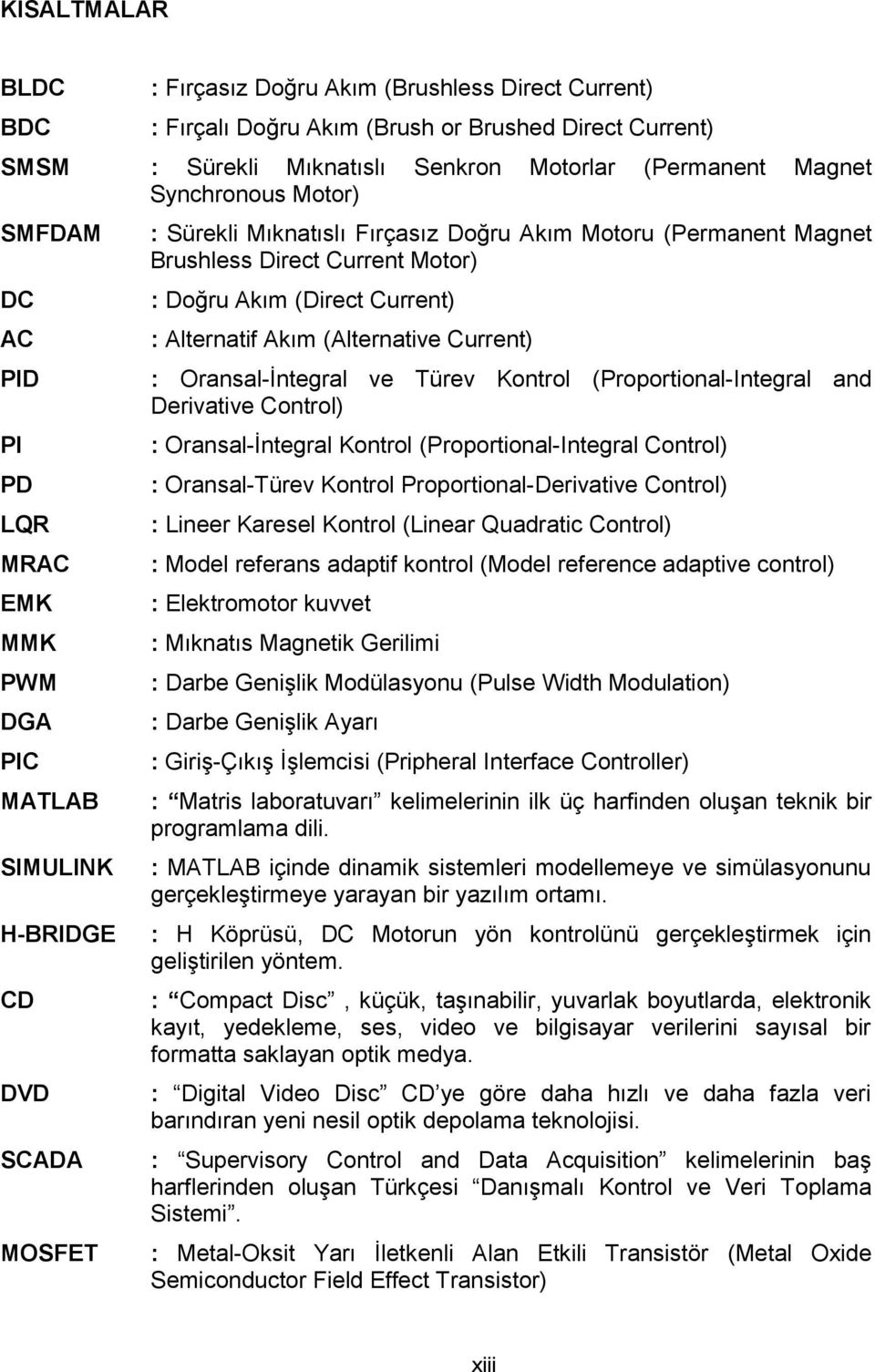 Motor) : Doğru Akım (Direct Current) : Alternatif Akım (Alternative Current) : Oransal-İntegral ve Türev Kontrol (Proportional-Integral and Derivative Control) : Oransal-İntegral Kontrol