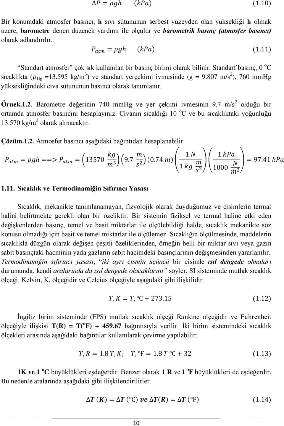 807 m/s 2 ), 760 mmhg yüksekliğindeki civa sütununun basıncı olarak tanımlanır. Örnek.1.2. Barometre değerinin 740 mmhg ve yer çekimi ivmesinin 9.