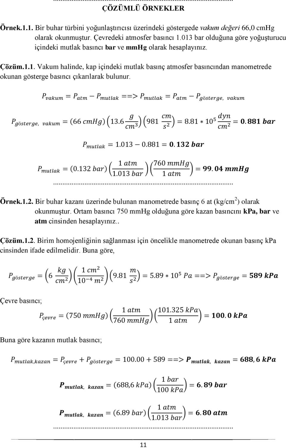 ... Örnek.1.2. Bir buhar kazanı üzerinde bulunan manometrede basınç 6 at (kg/cm 2 ) olarak okunmuştur.