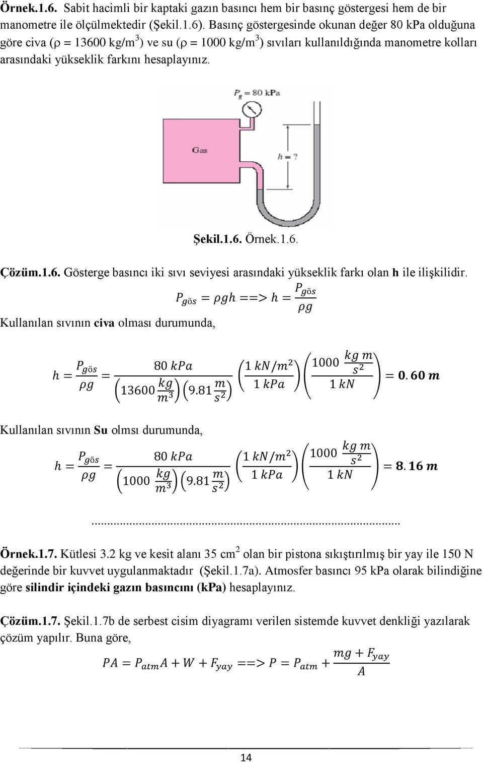 1.6. Çözüm.1.6. Gösterge basıncı iki sıvı seviyesi arasındaki yükseklik farkı olan h ile ilişkilidir. Kullanılan sıvının civa olması durumunda, Kullanılan sıvının Su olmsı durumunda,... Örnek.1.7.