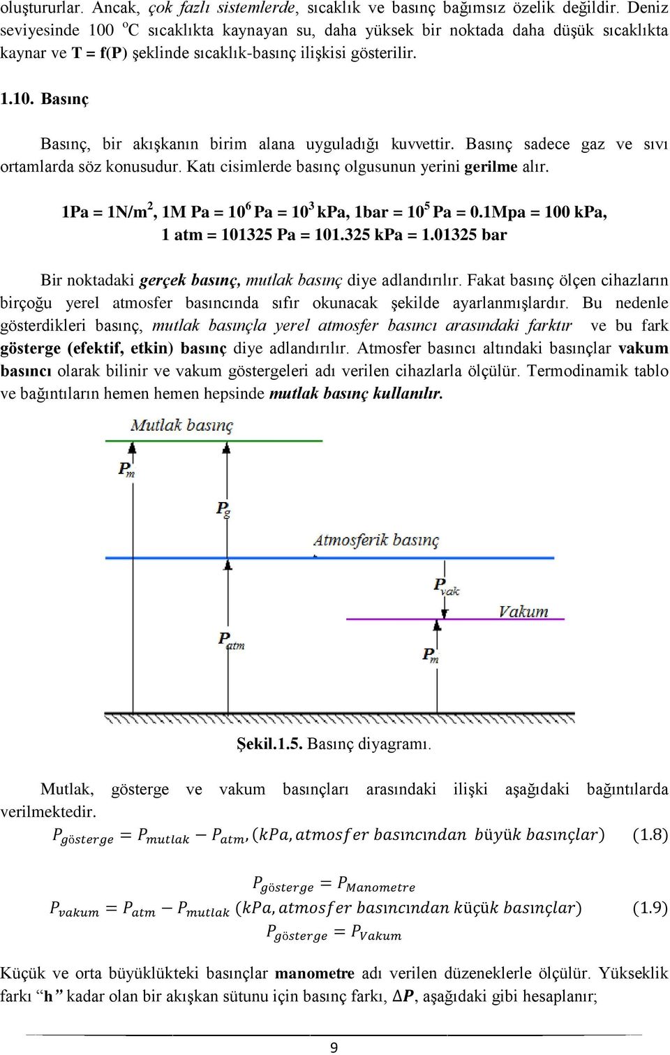 Basınç sadece gaz ve sıvı ortamlarda söz konusudur. Katı cisimlerde basınç olgusunun yerini gerilme alır. 1Pa = 1N/m 2, 1M Pa = 10 6 Pa = 10 3 kpa, 1bar = 10 5 Pa = 0.