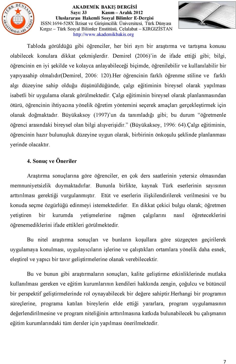 Her öğrencinin farklı öğrenme stiline ve farklı algı düzeyine sahip olduğu düşünüldüğünde, çalgı eğitiminin bireysel olarak yapılması isabetli bir uygulama olarak görülmektedir.