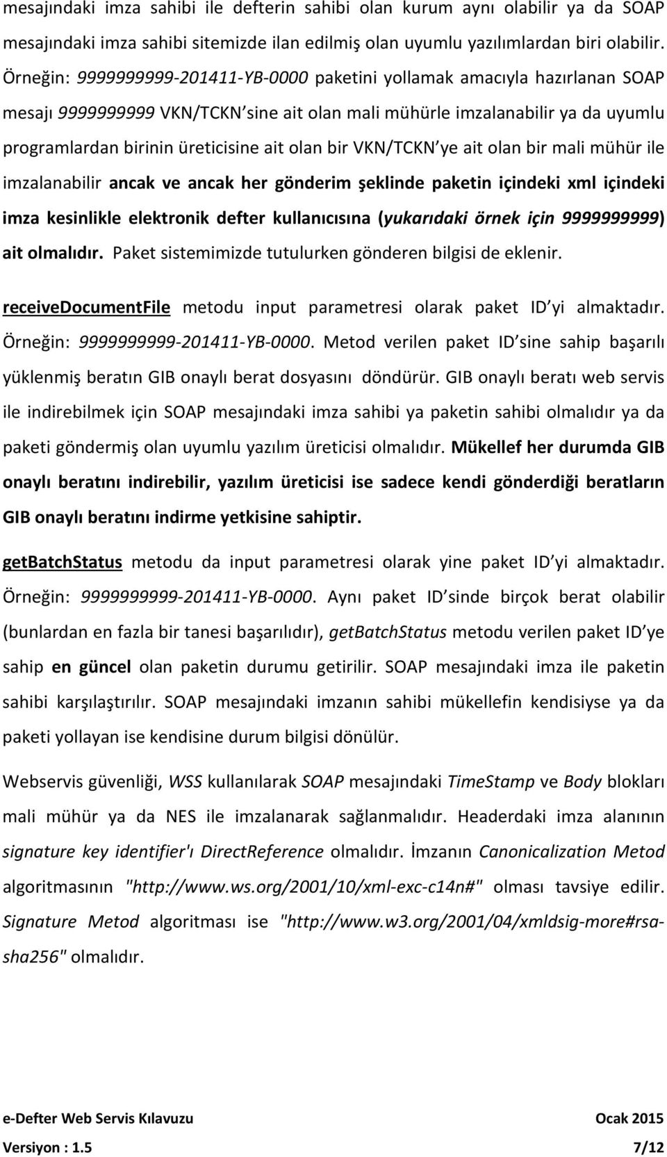 olan bir VKN/TCKN ye ait olan bir mali mühür ile imzalanabilir ancak ve ancak her gönderim şeklinde paketin içindeki xml içindeki imza kesinlikle elektronik defter kullanıcısına (yukarıdaki örnek