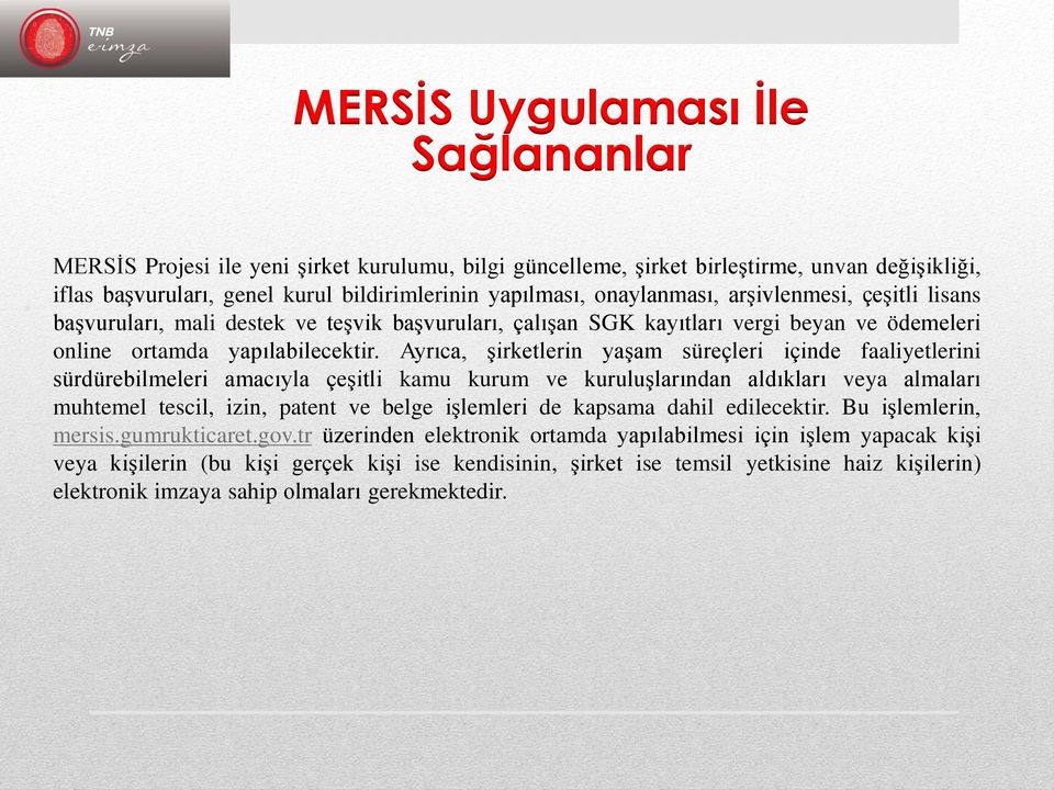 Ayrıca, şirketlerin yaşam süreçleri içinde faaliyetlerini sürdürebilmeleri amacıyla çeşitli kamu kurum ve kuruluşlarından aldıkları veya almaları muhtemel tescil, izin, patent ve belge işlemleri de