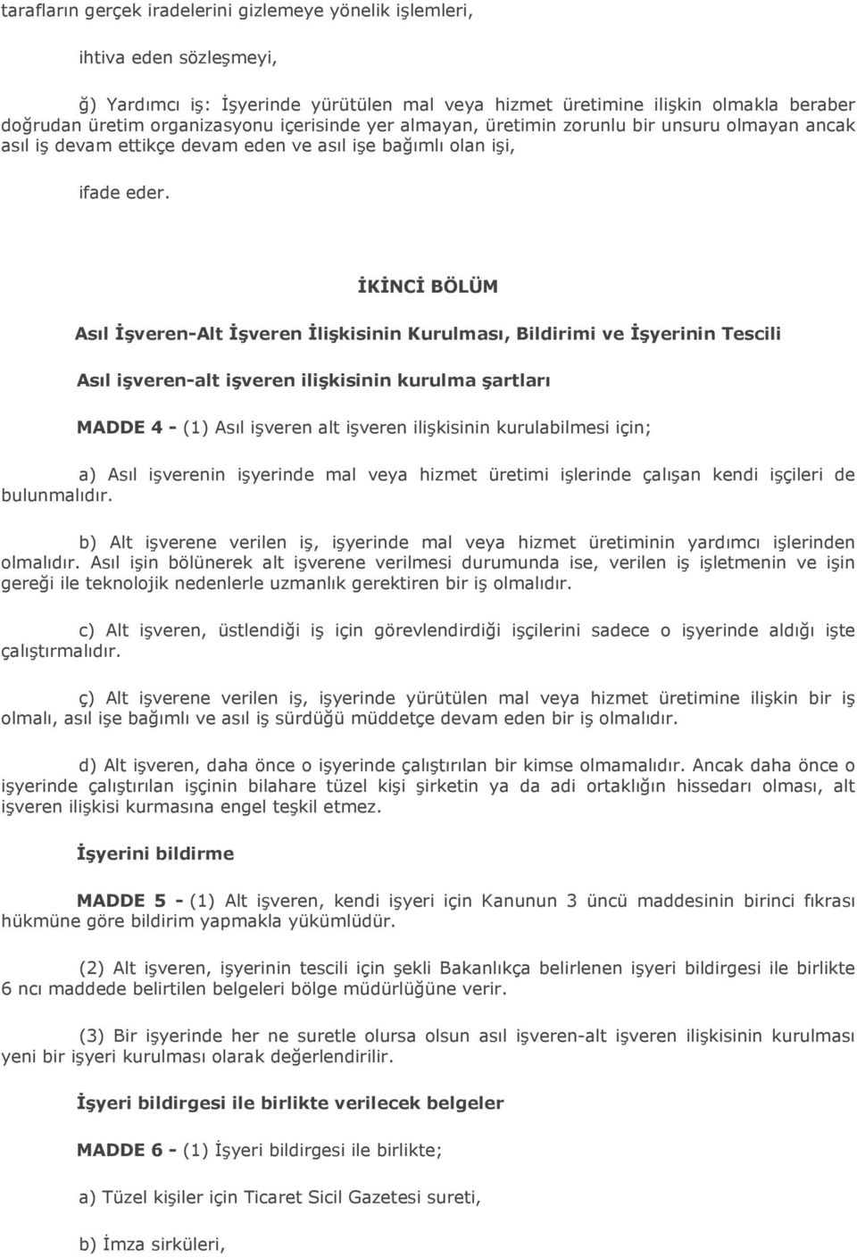 İKİNCİ BÖLÜM Asıl İşveren-Alt İşveren İlişkisinin Kurulması, Bildirimi ve İşyerinin Tescili Asıl işveren-alt işveren ilişkisinin kurulma şartları MADDE 4 - (1) Asıl işveren alt işveren ilişkisinin