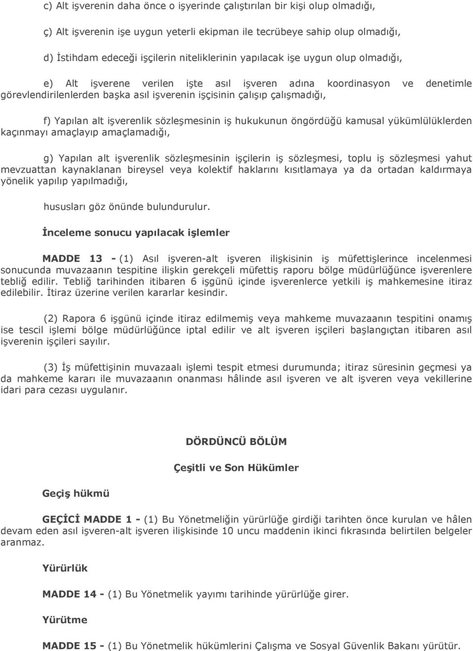 işverenlik sözleşmesinin iş hukukunun öngördüğü kamusal yükümlülüklerden kaçınmayı amaçlayıp amaçlamadığı, g) Yapılan alt işverenlik sözleşmesinin işçilerin iş sözleşmesi, toplu iş sözleşmesi yahut