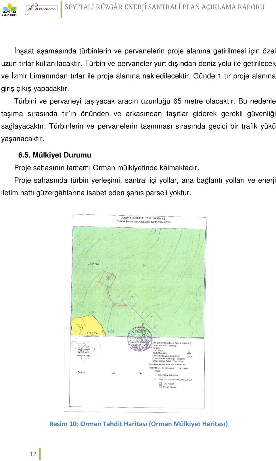 Türbini ve pervaneyi taşıyacak ş aracın uzunluğu 65 metre olacaktır. Bu nedenle taşıma ş sırasında tır ın önünden ve arkasından taşıtlar giderek gerekli güvenliği ğ sağlayacaktır.