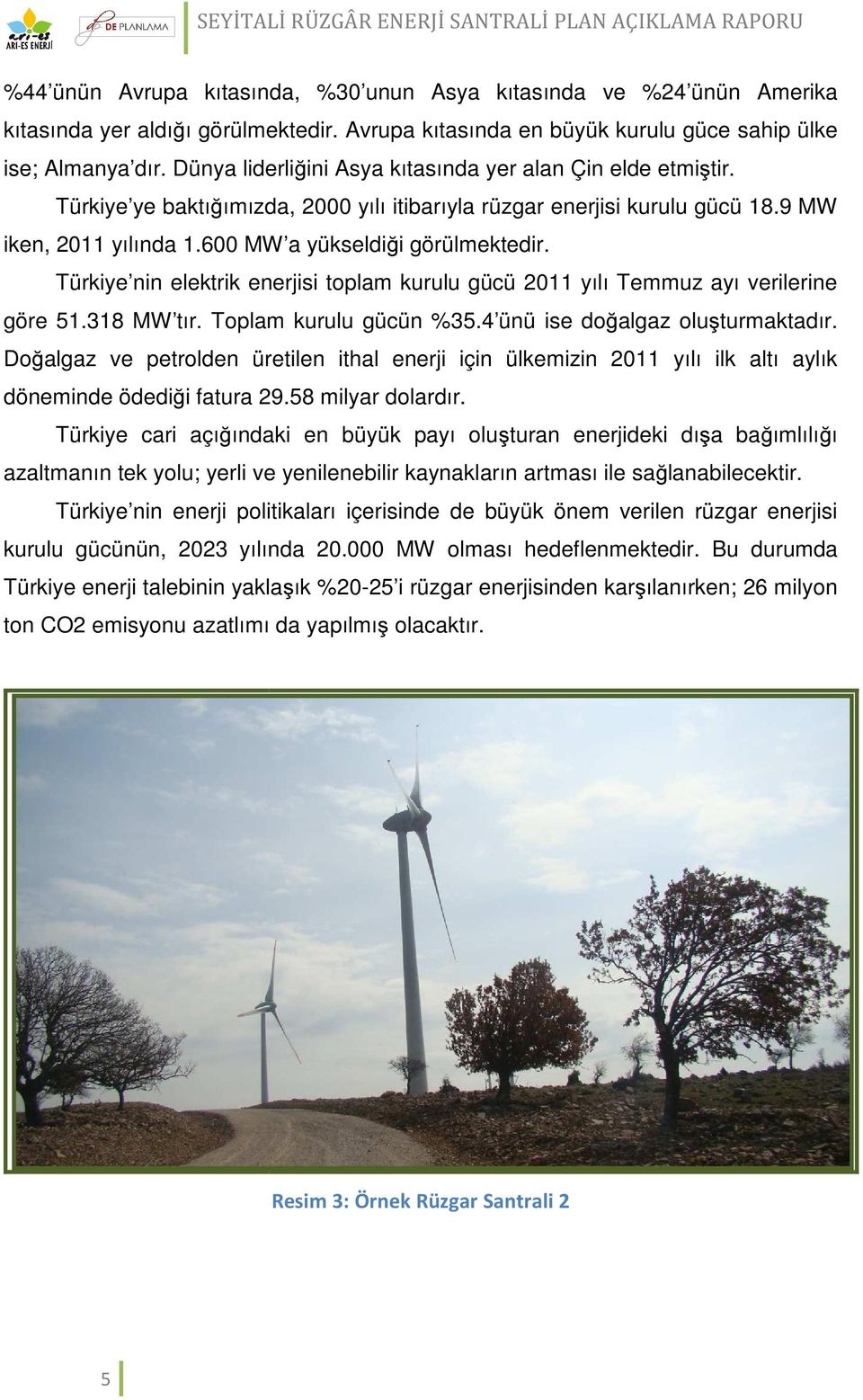 Türkiye nin elektrik enerjisi toplam kurulu gücü 2011 yılı Temmuz ayı verilerine göre 51.318 MW tır. Toplam kurulu gücün %35.4 ünü ise doğalgaz oluşturmaktadır.