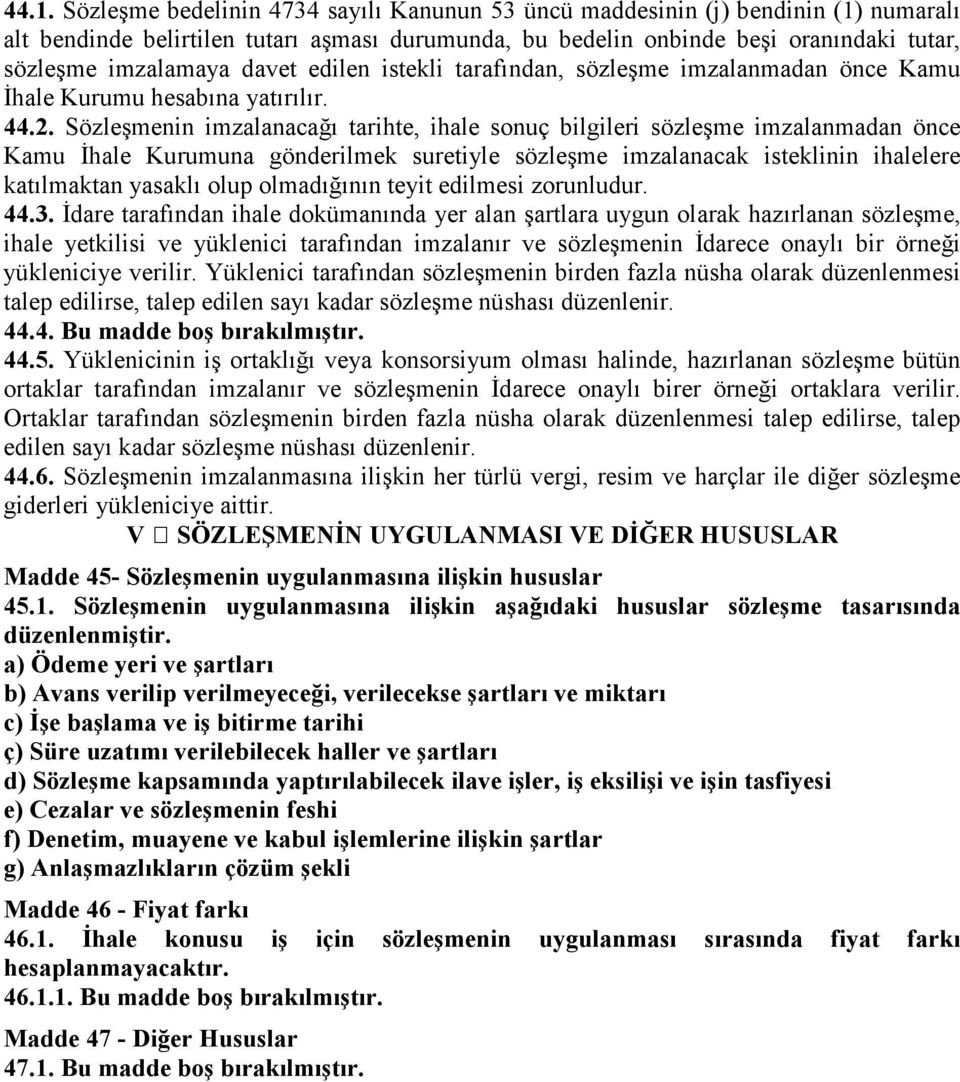 Sözleşmenin imzalanacağı tarihte, ihale sonuç bilgileri sözleşme imzalanmadan önce Kamu İhale Kurumuna gönderilmek suretiyle sözleşme imzalanacak isteklinin ihalelere katılmaktan yasaklı olup