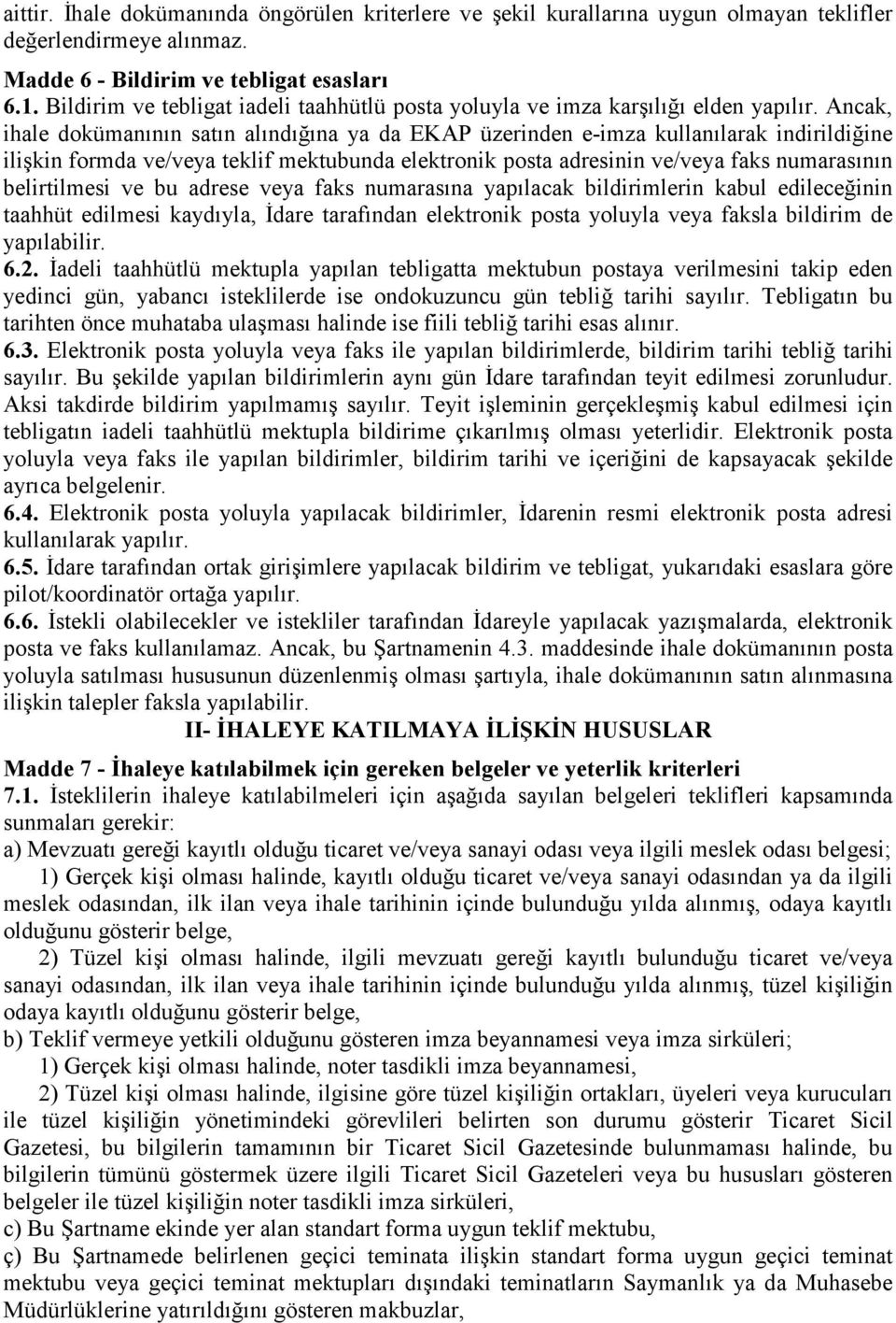 Ancak, ihale dokümanının satın alındığına ya da EKAP üzerinden e-imza kullanılarak indirildiğine ilişkin formda ve/veya teklif mektubunda elektronik posta adresinin ve/veya faks numarasının