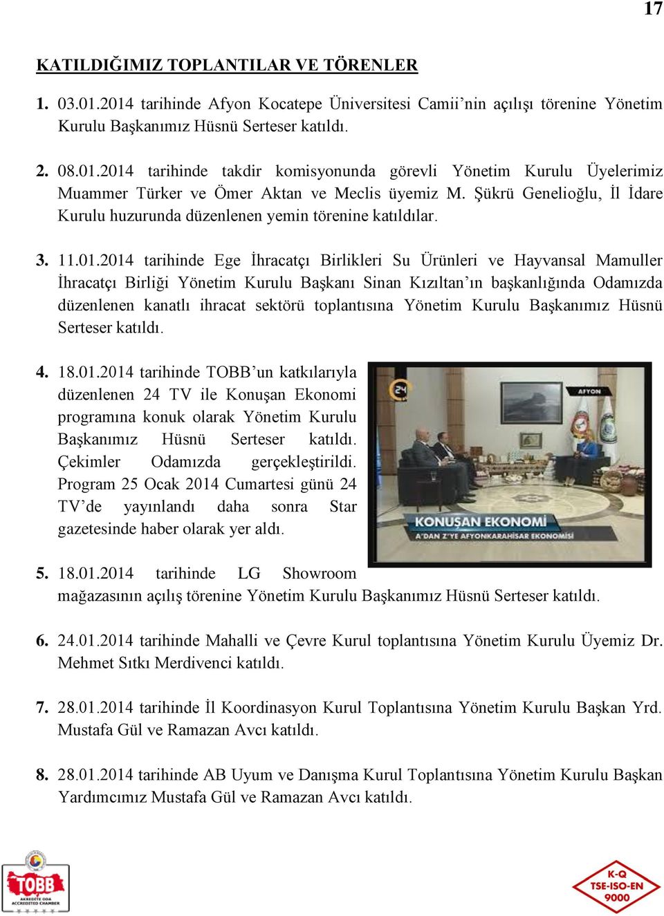 2014 tarihinde Ege İhracatçı Birlikleri Su Ürünleri ve Hayvansal Mamuller İhracatçı Birliği Yönetim Kurulu Başkanı Sinan Kızıltan ın başkanlığında Odamızda düzenlenen kanatlı ihracat sektörü