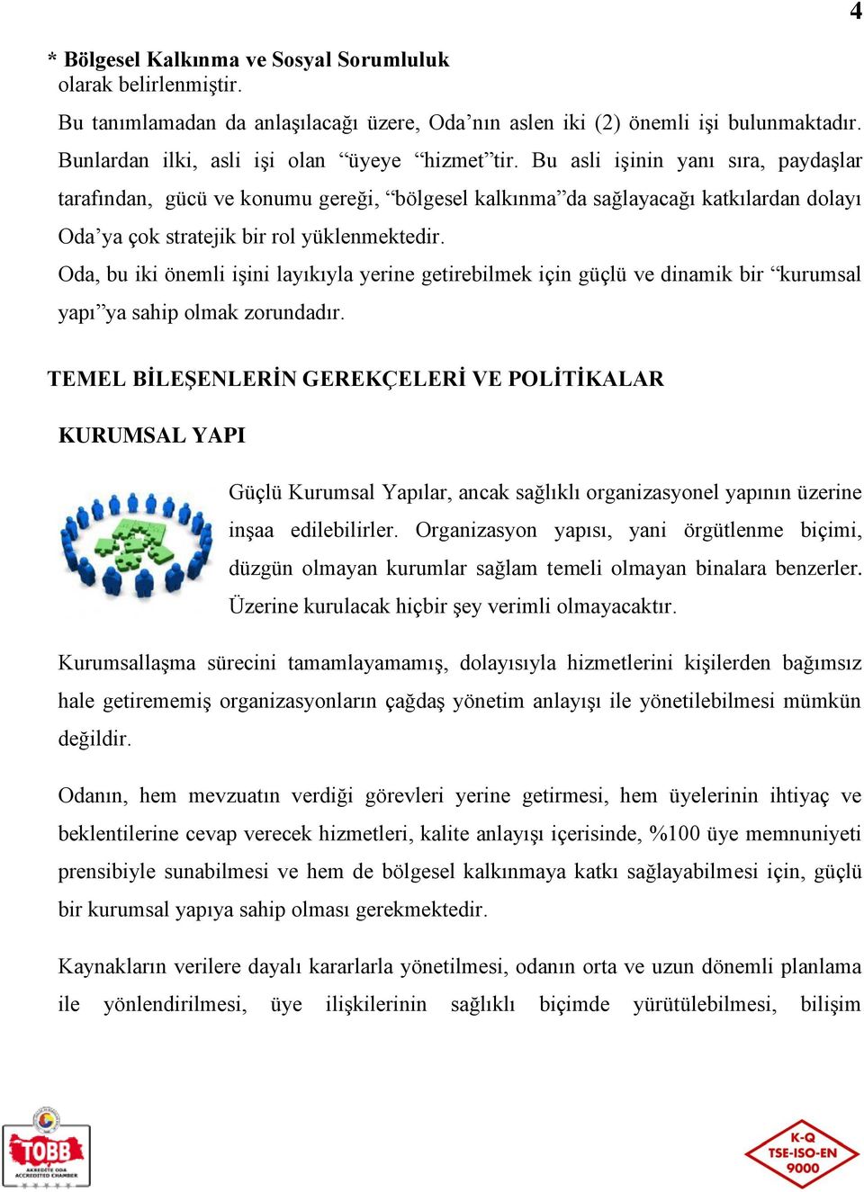 Oda, bu iki önemli işini layıkıyla yerine getirebilmek için güçlü ve dinamik bir kurumsal yapı ya sahip olmak zorundadır.