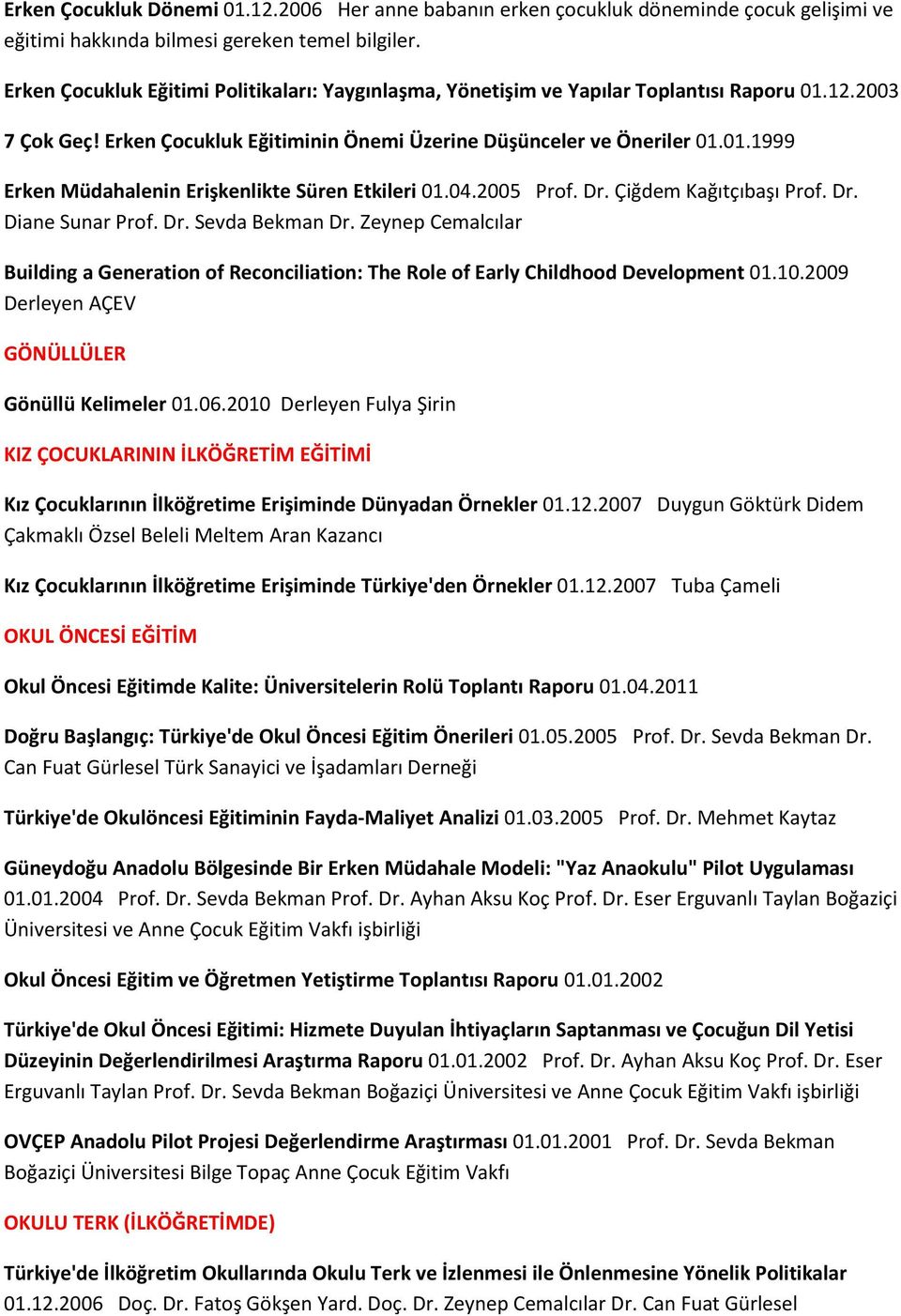 04.2005 Prof. Dr. Çiğdem Kağıtçıbaşı Prof. Dr. Diane Sunar Prof. Dr. Sevda Bekman Dr. Zeynep Cemalcılar Building a Generation of Reconciliation: The Role of Early Childhood Development 01.10.