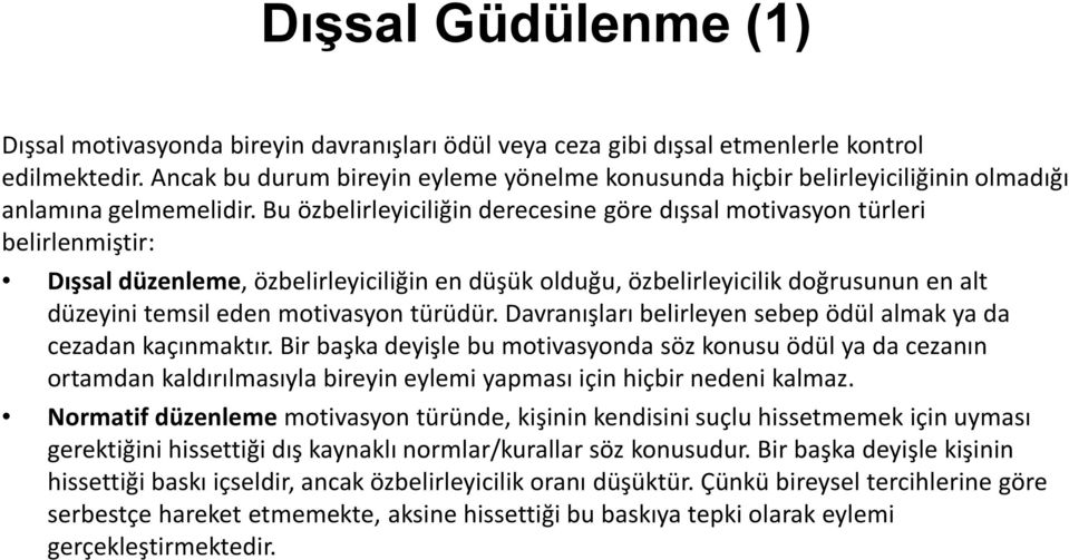 Bu özbelirleyiciliğin derecesine göre dışsal motivasyon türleri belirlenmiştir: Dışsal düzenleme, özbelirleyiciliğin en düşük olduğu, özbelirleyicilik doğrusunun en alt düzeyini temsil eden