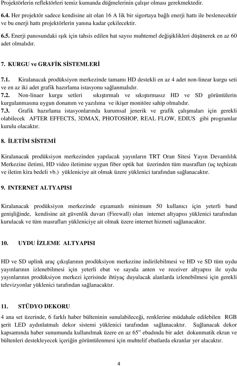 Enerji panosundaki ışık için tahsis edilen hat sayısı muhtemel değişiklikleri düşünerek en az 60 adet olmalıdır. 7. KURGU ve GRAFİK SİSTEMLERİ 7.1.