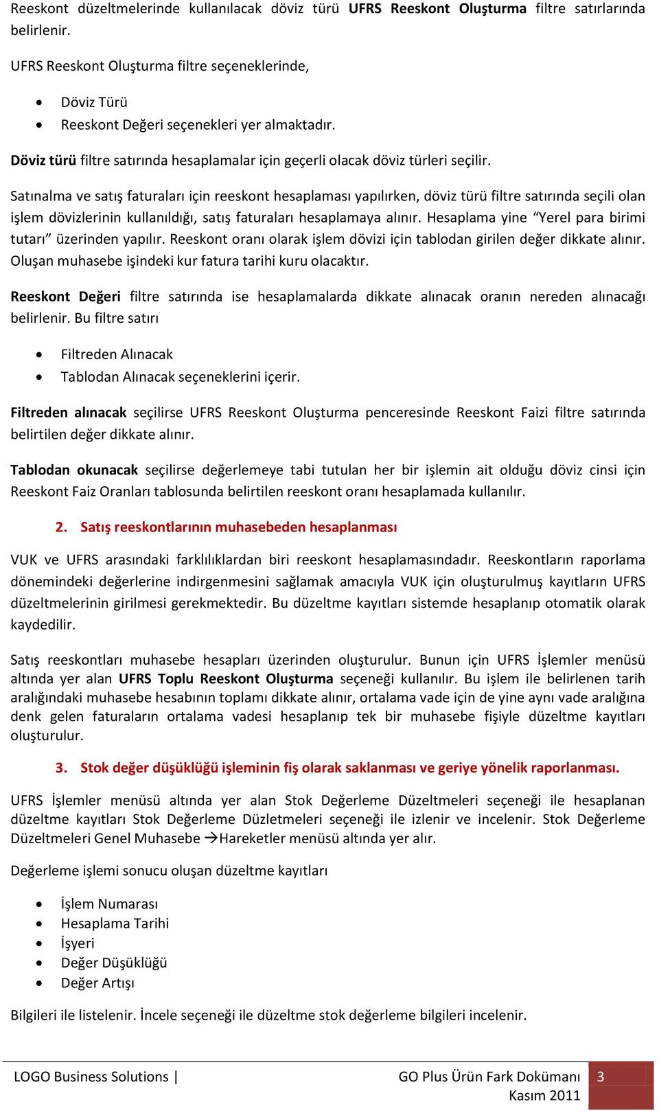 Satınalma ve satış faturaları için reeskont hesaplaması yapılırken, döviz türü filtre satırında seçili olan işlem dövizlerinin kullanıldığı, satış faturaları hesaplamaya alınır.