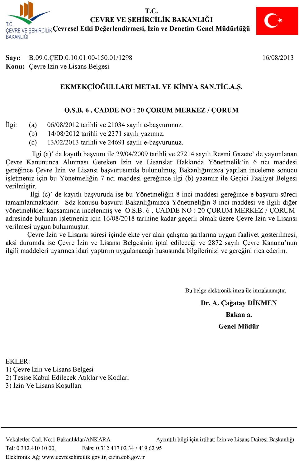 İlgi (a) da kayıtlı başvuru ile 29/04/2009 tarihli ve 27214 sayılı Resmi Gazete de yayımlanan Çevre Kanununca Alınması Gereken İzin ve Lisanslar Hakkında Yönetmelik in 6 ncı maddesi gereğince Çevre