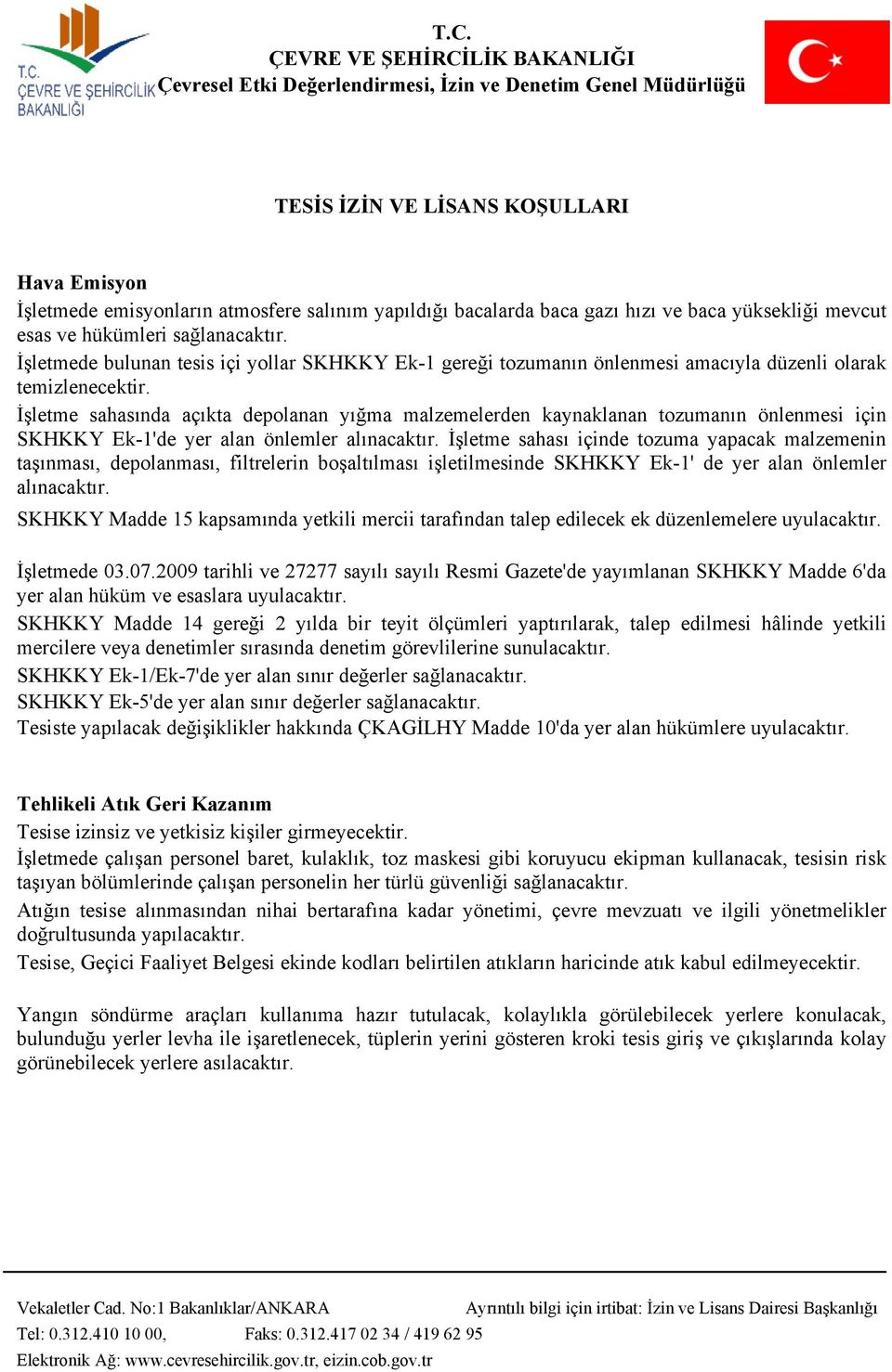 İşletme sahasında açıkta depolanan yığma malzemelerden kaynaklanan tozumanın önlenmesi için SKHKKY Ek-1'de yer alan önlemler alınacaktır.