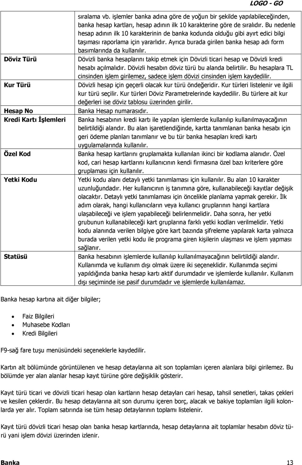 Bu nedenle hesap adının ilk 10 karakterinin de banka kodunda olduğu gibi ayırt edici bilgi taşıması raporlama için yararlıdır. Ayrıca burada girilen banka hesap adı form basımlarında da kullanılır.