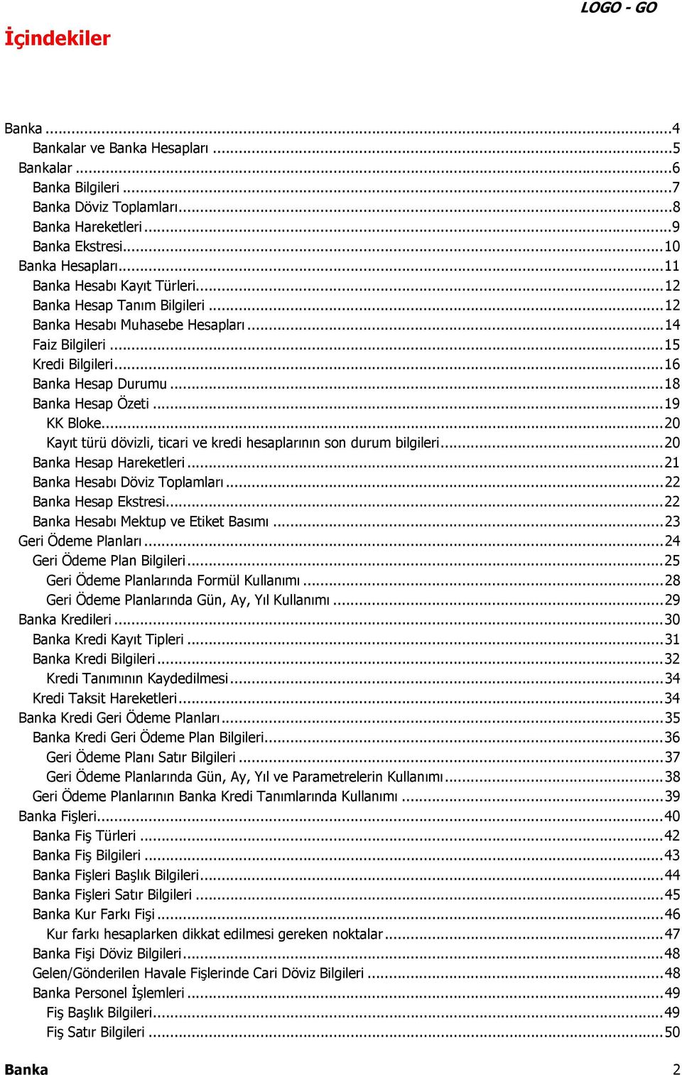 ..19 KK Bloke...20 Kayıt türü dövizli, ticari ve kredi hesaplarının son durum bilgileri...20 Banka Hesap Hareketleri...21 Banka Hesabı Döviz Toplamları...22 Banka Hesap Ekstresi.