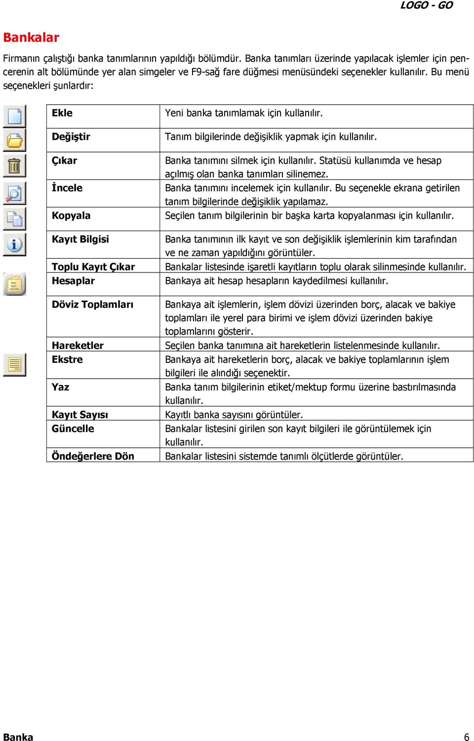 Bu menü seçenekleri şunlardır: Ekle Değiştir Çıkar İncele Kopyala Kayıt Bilgisi Toplu Kayıt Çıkar Hesaplar Döviz Toplamları Hareketler Ekstre Yaz Kayıt Sayısı Güncelle Öndeğerlere Dön Yeni banka