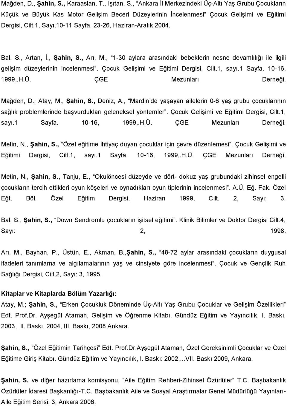 23-26, Haziran-Aralık 2004. Bal, S., Artan, İ., Şahin, S., Arı, M., 1-30 aylara arasındaki bebeklerin nesne devamlılığı ile ilgili gelişim düzeylerinin incelenmesi.
