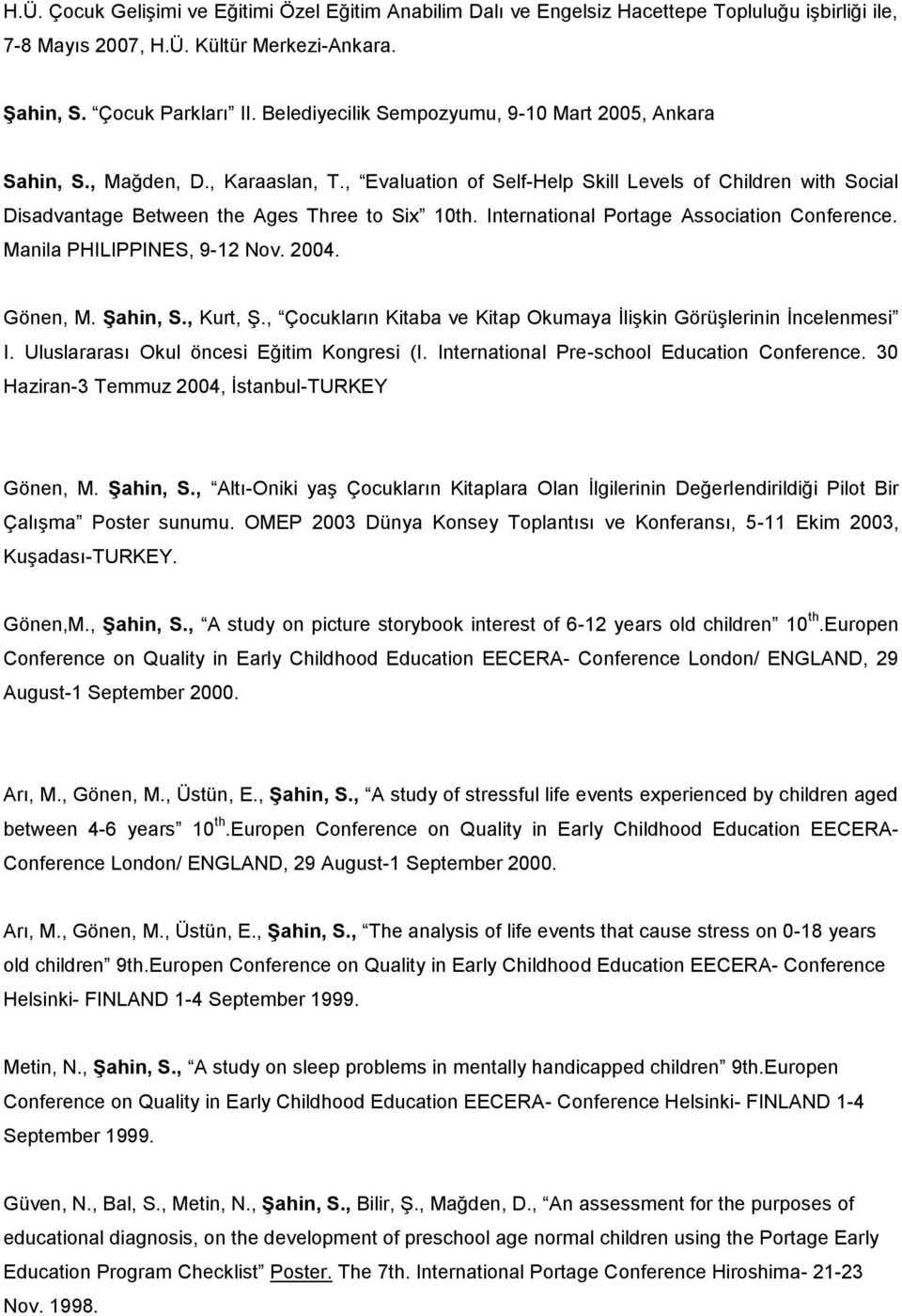 International Portage Association Conference. Manila PHILIPPINES, 9-12 Nov. 2004. Gönen, M. Şahin, S., Kurt, Ş., Çocukların Kitaba ve Kitap Okumaya İlişkin Görüşlerinin İncelenmesi I.