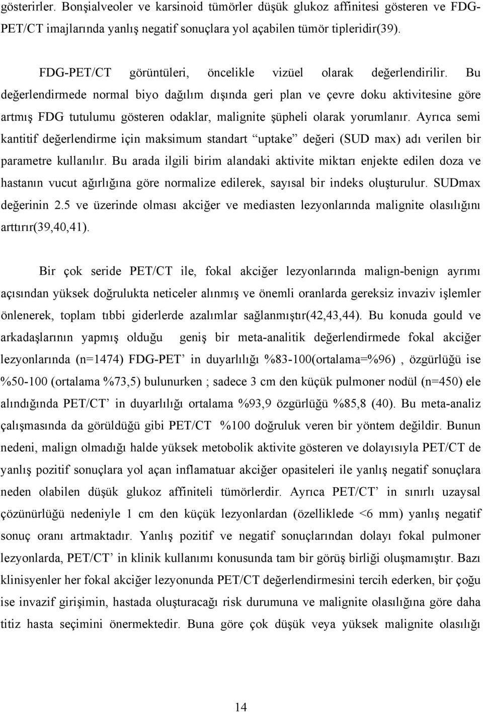 Bu değerlendirmede normal biyo dağılım dışında geri plan ve çevre doku aktivitesine göre artmış FDG tutulumu gösteren odaklar, malignite şüpheli olarak yorumlanır.