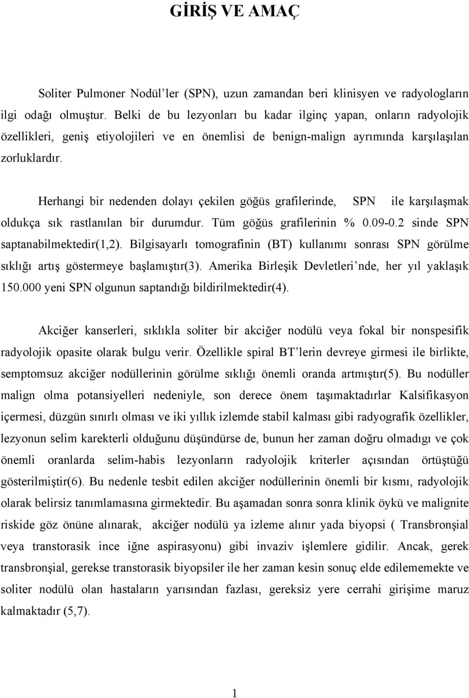 Herhangi bir nedenden dolayı çekilen göğüs grafilerinde, SPN ile karşılaşmak oldukça sık rastlanılan bir durumdur. Tüm göğüs grafilerinin % 0.09-0.2 sinde SPN saptanabilmektedir(1,2).