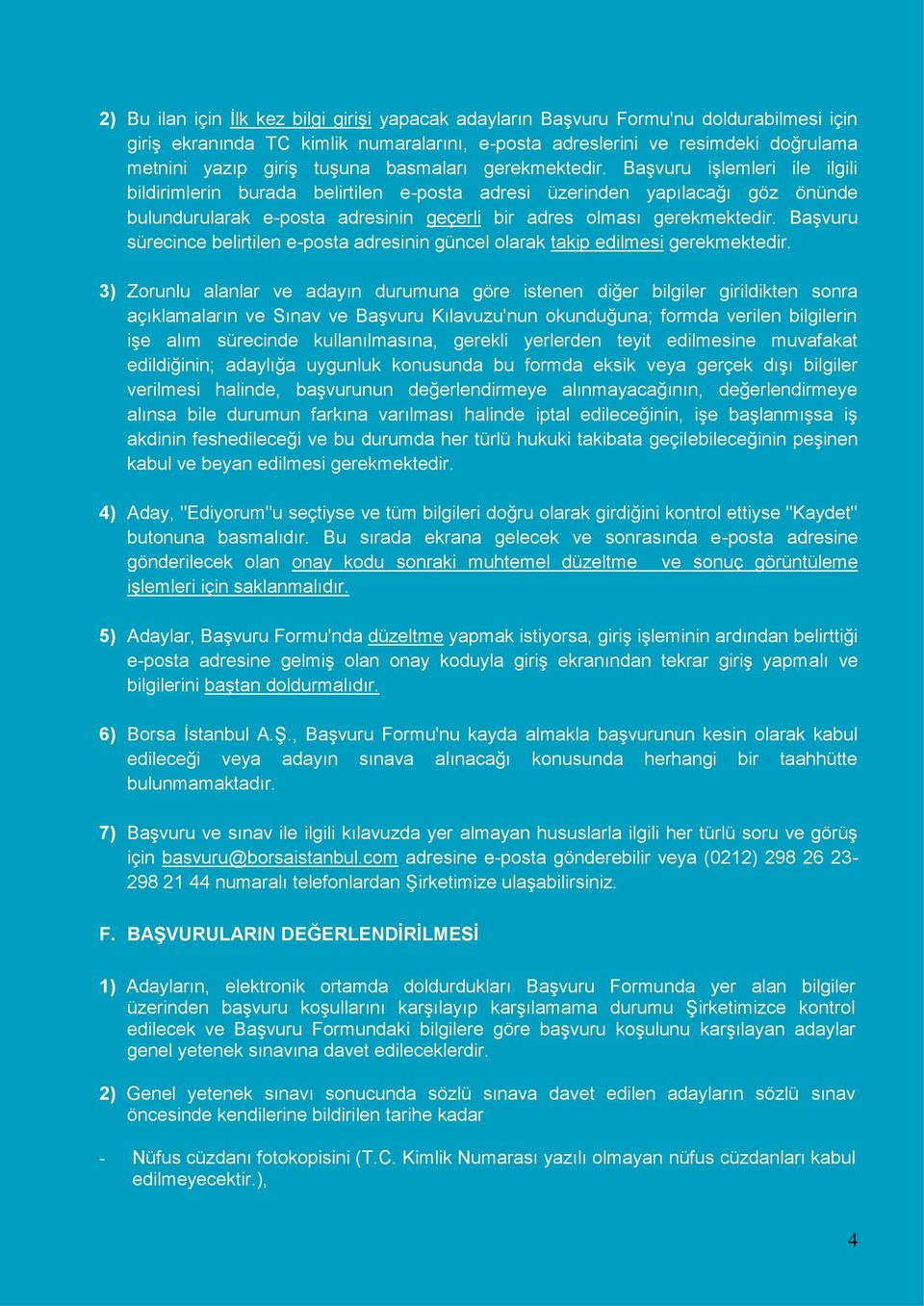 Başvuru işlemleri ile ilgili bildirimlerin burada belirtilen e-posta adresi üzerinden yapılacağı göz önünde bulundurularak e-posta adresinin geçerli bir adres olması gerekmektedir.