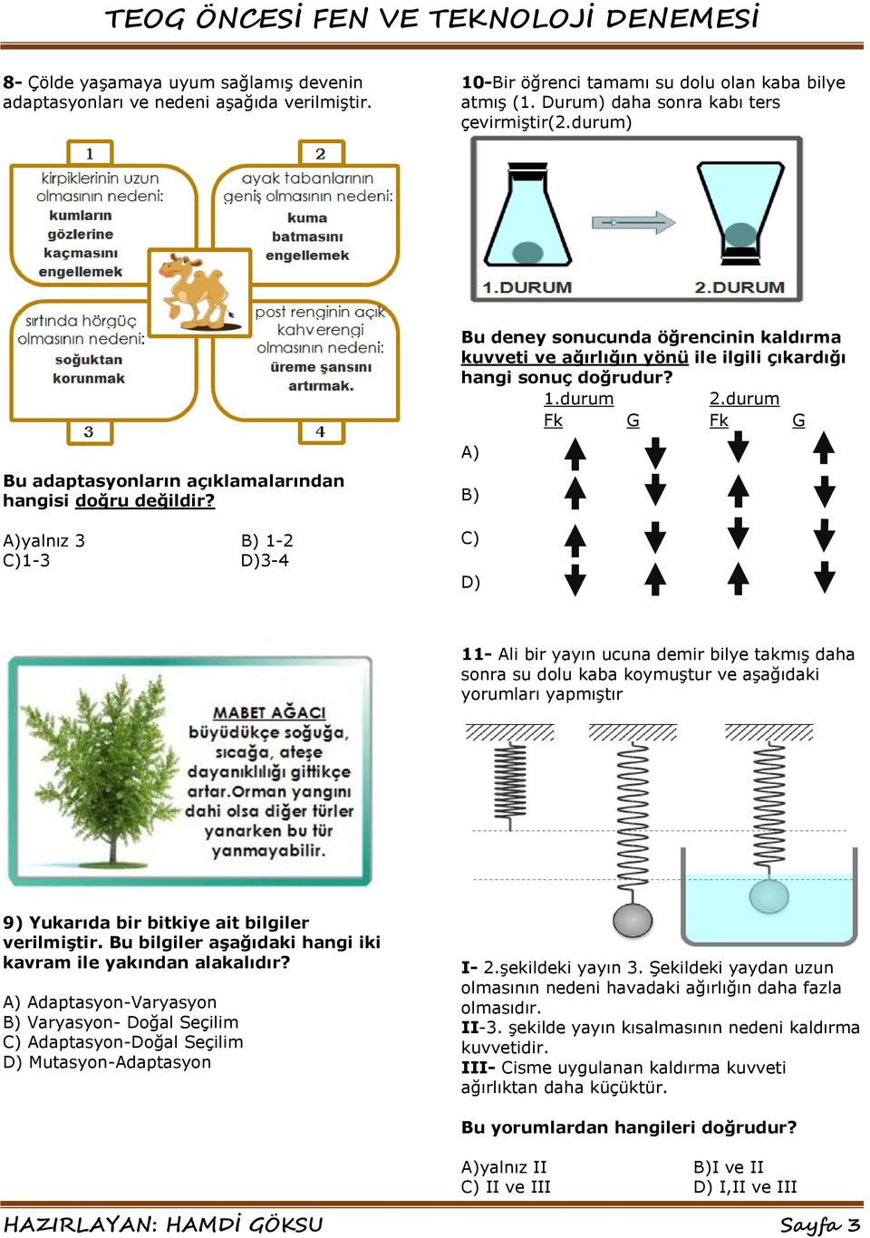 A)yalnız 3 B) 1-2 C)1-3 D)3-4 A) B) C) D) 11- Ali bir yayın ucuna demir bilye takmış daha sonra su dolu kaba koymuştur ve aşağıdaki yorumları yapmıştır 9) Yukarıda bir bitkiye ait bilgiler